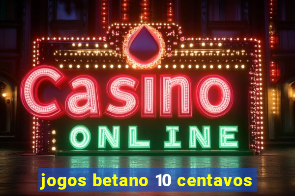 jogos betano 10 centavos
